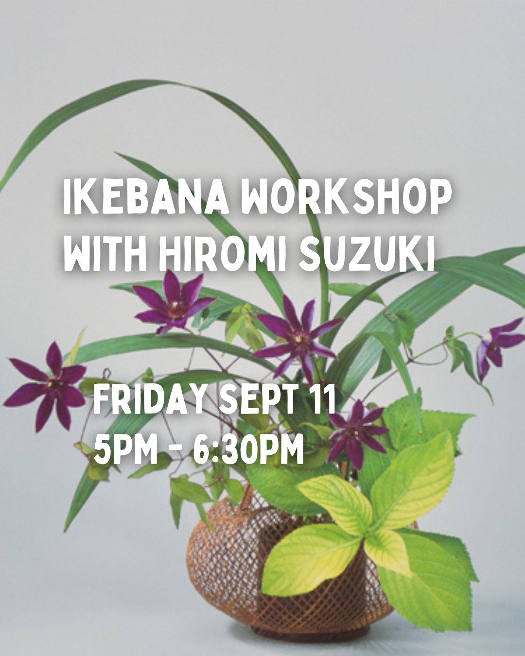 Ikebana Workshop with Hiromi Suzuki - 9/11 - 5PM